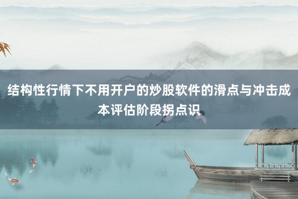 结构性行情下不用开户的炒股软件的滑点与冲击成本评估阶段拐点识