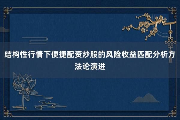 结构性行情下便捷配资炒股的风险收益匹配分析方法论演进