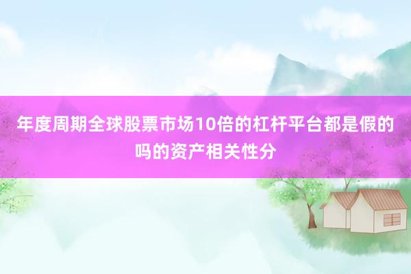 年度周期全球股票市场10倍的杠杆平台都是假的吗的资产相关性分